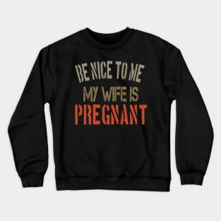 Be nice to me, my wife is pregnant Funny Pregnancy Announcement gift Crewneck Sweatshirt